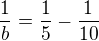 $\frac1b=\frac15-\frac1{10}$
