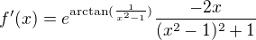 $f'(x)=e^{\arctan(\frac{1}{x^2 -1})}\frac{-2x}{(x^2 -1)^2 +1}$