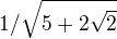 $1/\sqrt{5+2\sqrt{2}}$