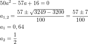 $50a^2-57a+16=0\nla_{1,2}=\frac{57\pm\sqrt{3249-3200}}{100}=\frac{57\pm 7}{100}\nla_1=0,64\nla_2=\frac{1}{2}$