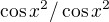 $\cos x^2/\cos x^2$
