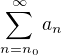 $\sum_{n=n_0}^{\infty}a_n$