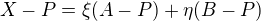 $X-P = \xi(A -P) + \eta(B -P)$