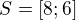 $S=[8;6]$