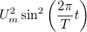 $U^2_m\sin^2\(\frac{2\pi}{T} t\)$