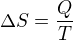 $\Delta S = \frac{Q}{T}$