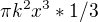 $\pi k^{2}x^{3}*1/3$