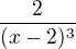 $ \frac{2}{(x-2)^3}$