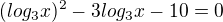 $(log_3x)^2-3log_3x-10=0$