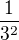 $\frac{1}{3^{2}}$