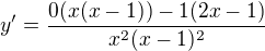 $y'=\frac{0(x(x-1))-1(2x-1)}{x^2(x-1)^2}$