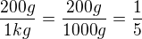 $\frac{200g}{1kg}=\frac{200g}{1000g}=\frac{1}{5}$