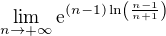 $ \lim_{n\to +\infty} \mathrm{e}^{(n-1)\ln\left(\frac{n-1}{n+1}\right)}$