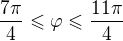$\frac{7\pi}{4} \leqslant \varphi \leqslant \frac{11\pi}{4}$