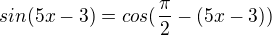 $sin(5x-3)=cos (\frac {\pi}2- (5x-3) )$