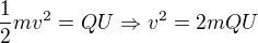 $\frac{1}{2}mv^{2}=QU \Rightarrow v^{2}=2mQU$