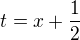 $t=x+\frac{1}2{}$