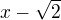 $x-\sqrt{2}$