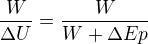 $\frac{W}{\Delta U}=\frac{W}{W+\Delta Ep}$