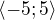$\langle-5;5\rangle$