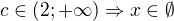 $c\in (2;+\infty )\Rightarrow x\in \emptyset $