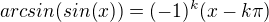 $arcsin(sin(x)) = (-1)^{k}(x - k \pi)$