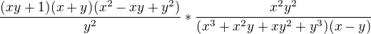 $\frac{(xy+1)(x+y)(x^2-xy+y^2)}{y^2}*\frac{x^2y^2}{(x^3+x^2y+xy^2+y^3)(x-y)}$
