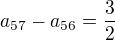 $a_{57}-a_{56} = \frac{3}{2}$