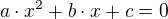 $a\cdot x^2 + b\cdot x + c = 0$