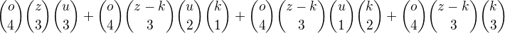 $ {o \choose 4}{z \choose 3}{u \choose 3} + {o \choose 4}{z-k \choose 3}{u \choose 2}{k \choose 1} + {o \choose 4}{z-k \choose 3}{u \choose 1}{k \choose 2} + {o \choose 4}{z-k \choose 3}{k \choose 3}$