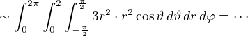 $\sim\int _0^{2\pi }\int _0^2\int _{-\frac{\pi }{2}}^{\frac{\pi }{2}}3r^2\cdot r^2 \cos \vartheta\,d\vartheta\,dr\,d\varphi=\cdots$