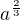 $a^{\frac23}$