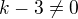 $k-3\not =0$