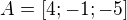 $A=[4;-1;-5]$
