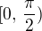 $[0,\,\frac{\pi}{2})$