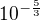 $10^{-\frac{5}{3}}$