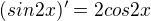 $(sin2x)'=2cos2x$