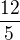 $\frac{12}{5}$