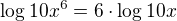 $\log 10x^6 = 6\cdot \log 10x$