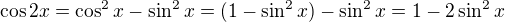 $\cos2x=\cos^2x-\sin^2x=(1-\sin^2x)-\sin^2x=1-2\sin^2x$