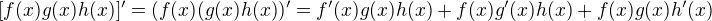 $[f(x) g(x) h(x) ]'=(f(x)(g(x)h(x))'=f'(x) g(x) h(x) + f(x) g'(x) h(x) + f(x) g(x) h'(x)$