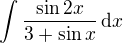 $\int\frac{\sin 2x}{3+\sin x}\,\d x$