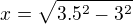 $x=\sqrt{3.5^2-3^2}$