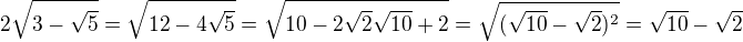 $2\sqrt{3-\sqrt5}=\sqrt{12-4\sqrt5}=\sqrt{10-2\sqrt2\sqrt{10}+2}=\sqrt{(\sqrt{10}-\sqrt2)^2}=\sqrt{10}-\sqrt2$