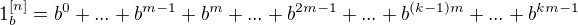 $1_{b}^{[n]} = b^0 + ... +b^{m-1} + b^m + ...+b^{2m-1} + ... + b^{(k-1)m} + ... + b^{km-1}$