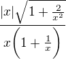 $\frac{|x|\sqrt{1+\frac{2}{x^{2}}}}{x\bigg(1+\frac{1}{x}\bigg)}$