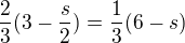 $\frac{2}{3} (3-\frac{s}{2})= \frac{1}{3} (6-s)$