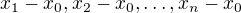 $x_1-x_0,x_2-x_0,\dots,x_n-x_0$