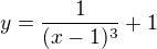 $y=\frac{1}{(x-1)^{3}}+1$