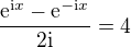 $\frac{\mathrm{e}^{\mathrm{i}x} - \mathrm{e}^{-\mathrm{i}x}}{2 \mathrm{i}} = 4$